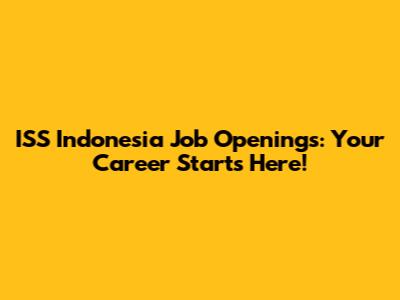 ISS Indonesia Job Openings: Your Career Starts Here!