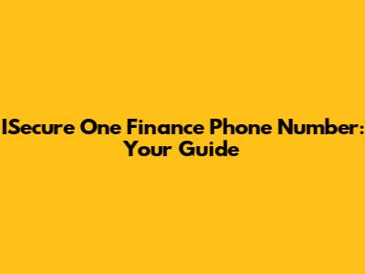 ISecure One Finance Phone Number: Your Guide