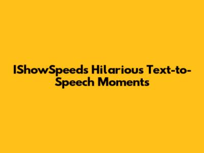 IShowSpeed's Hilarious Text-to-Speech Moments