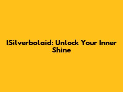 ISilverbolaid: Unlock Your Inner Shine