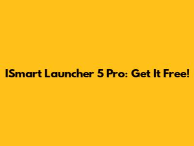 ISmart Launcher 5 Pro: Get It Free!