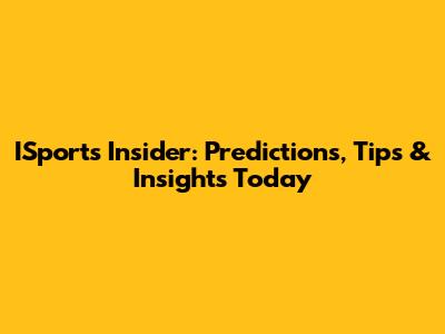 ISports Insider: Predictions, Tips & Insights Today