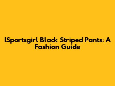 ISportsgirl Black Striped Pants: A Fashion Guide