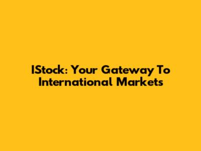 IStock: Your Gateway To International Markets