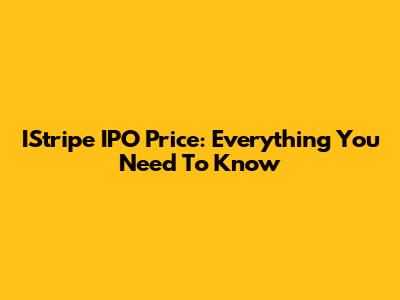 IStripe IPO Price: Everything You Need To Know