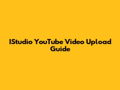 IStudio YouTube Video Upload Guide