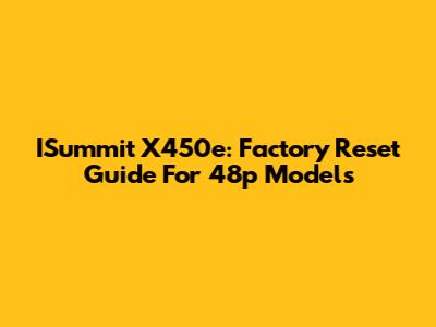 ISummit X450e: Factory Reset Guide For 48p Models