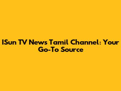 ISun TV News Tamil Channel: Your Go-To Source