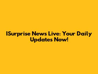 ISurprise News Live: Your Daily Updates Now!