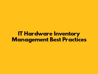 IT Hardware Inventory Management Best Practices