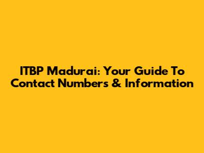ITBP Madurai: Your Guide To Contact Numbers & Information