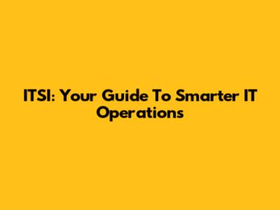 ITSI: Your Guide To Smarter IT Operations