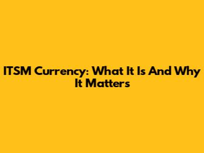 ITSM Currency: What It Is And Why It Matters