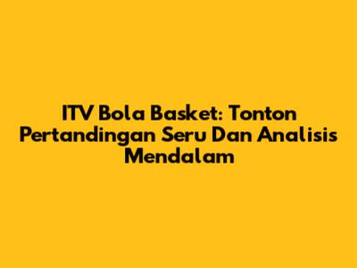 ITV Bola Basket: Tonton Pertandingan Seru Dan Analisis Mendalam