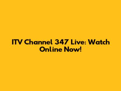 ITV Channel 347 Live: Watch Online Now!