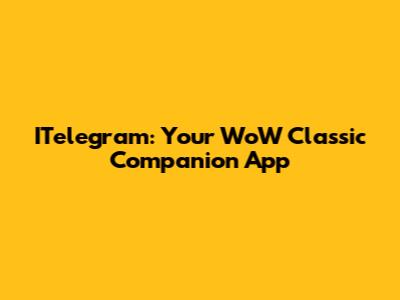 ITelegram: Your WoW Classic Companion App