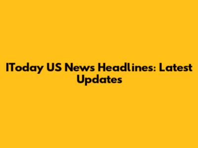 IToday US News Headlines: Latest Updates
