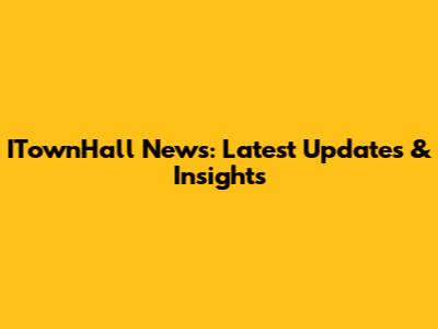 ITownHall News: Latest Updates & Insights