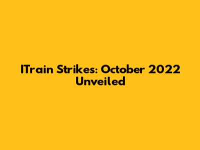 ITrain Strikes: October 2022 Unveiled