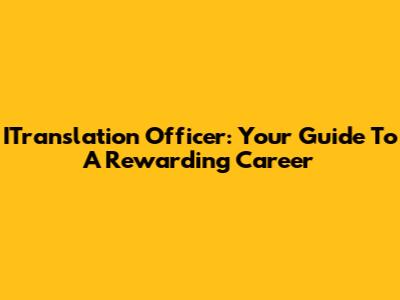 ITranslation Officer: Your Guide To A Rewarding Career