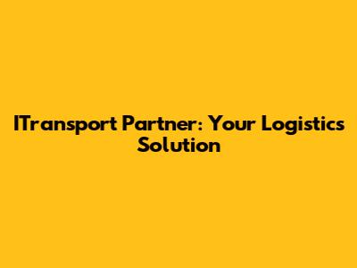 ITransport Partner: Your Logistics Solution