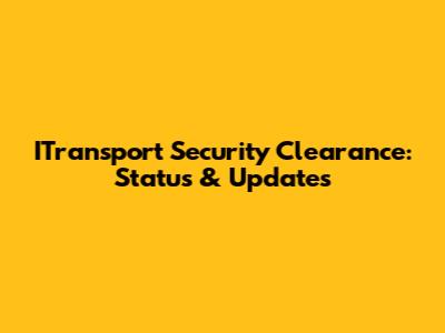 ITransport Security Clearance: Status & Updates