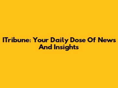 ITribune: Your Daily Dose Of News And Insights