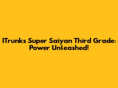 ITrunks Super Saiyan Third Grade: Power Unleashed!