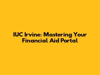 IUC Irvine: Mastering Your Financial Aid Portal