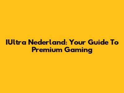 IUltra Nederland: Your Guide To Premium Gaming