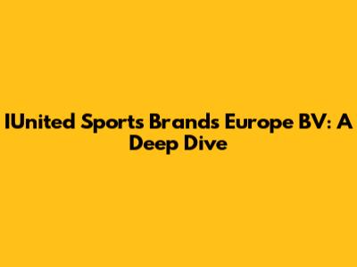IUnited Sports Brands Europe BV: A Deep Dive