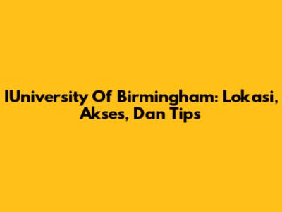 IUniversity Of Birmingham: Lokasi, Akses, Dan Tips