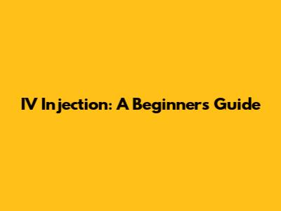 IV Injection: A Beginner's Guide