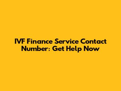 IVF Finance Service Contact Number: Get Help Now