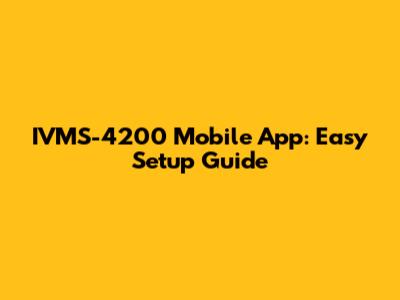 IVMS-4200 Mobile App: Easy Setup Guide