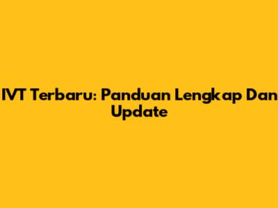 IVT Terbaru: Panduan Lengkap Dan Update