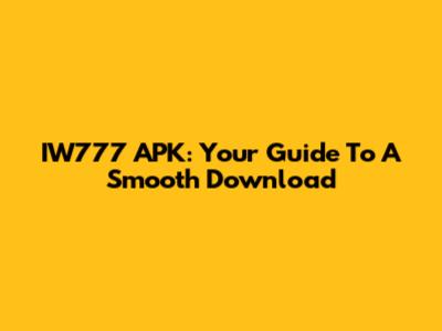 IW777 APK: Your Guide To A Smooth Download