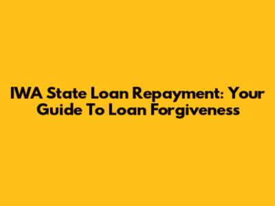 IWA State Loan Repayment: Your Guide To Loan Forgiveness