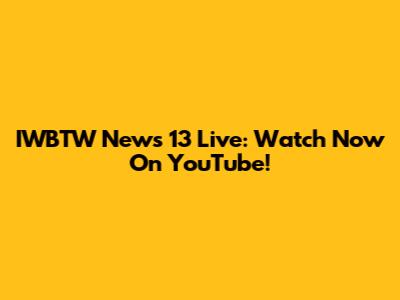 IWBTW News 13 Live: Watch Now On YouTube!