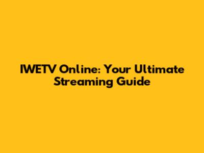 IWETV Online: Your Ultimate Streaming Guide