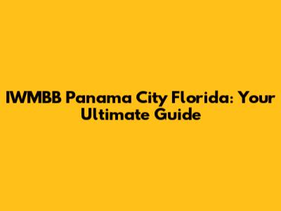 IWMBB Panama City Florida: Your Ultimate Guide