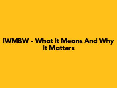 IWMBW - What It Means And Why It Matters