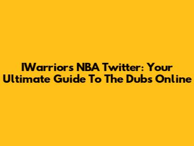 IWarriors NBA Twitter: Your Ultimate Guide To The Dubs Online