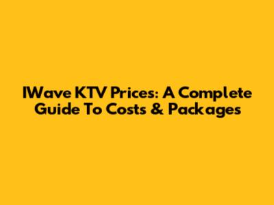 IWave KTV Prices: A Complete Guide To Costs & Packages