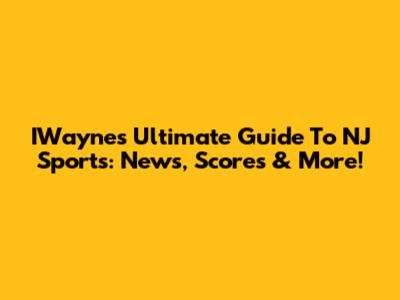 IWayne's Ultimate Guide To NJ Sports: News, Scores & More!