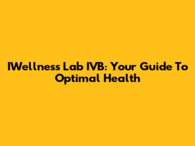 IWellness Lab IVB: Your Guide To Optimal Health