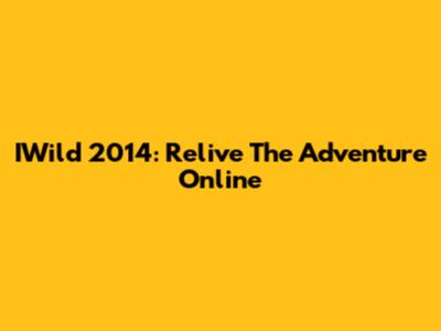 IWild 2014: Relive The Adventure Online