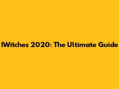 IWitches 2020: The Ultimate Guide