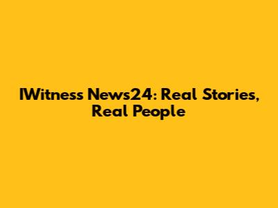 IWitness News24: Real Stories, Real People