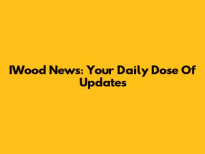 IWood News: Your Daily Dose Of Updates